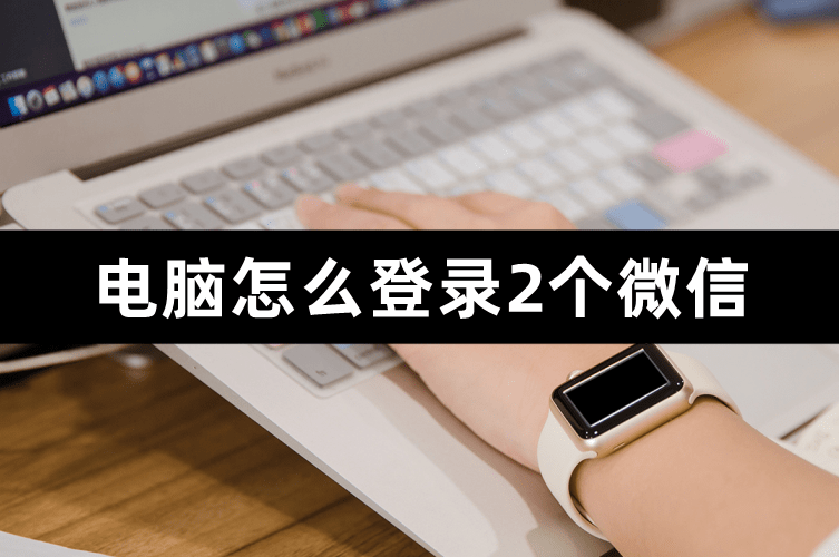 电脑怎么登录2个微信,如何登陆的方法