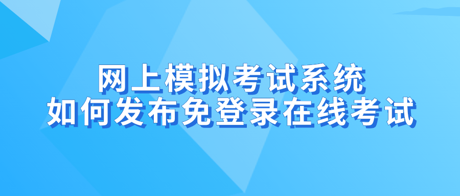 网上模拟考试系统如何发布免登录在线考试