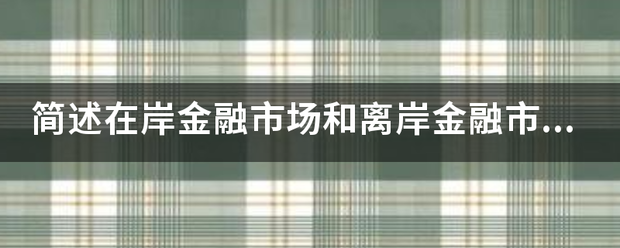 简述在岸金融市场和离岸金融市场的主要区别